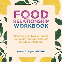 Food Relationship Workbook: Uncover Your Blocks, Break the Cycle, and Step Fully into Freedom with Food.