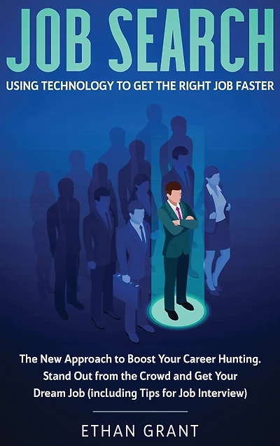 Job Search: Using Technology to Get The Right Faster: New Approach Boost Your Career Hunting, Stand Out from Crowd and Dream (Including Tips for Interview)
