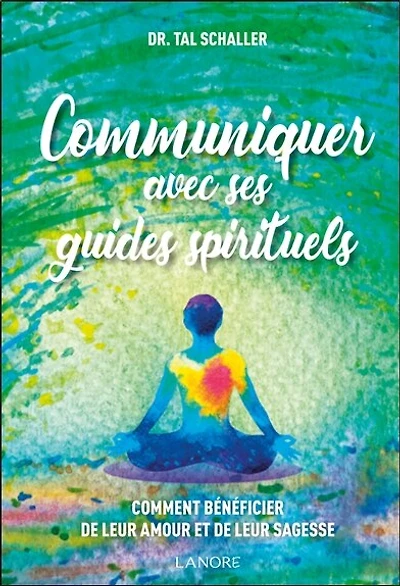 Communiquer avec ses guides spirituels: comment bénéficier de leur amour et de leur sagesse
