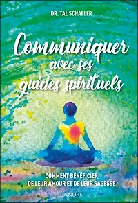 Communiquer avec ses guides spirituels: comment bénéficier de leur amour et de leur sagesse
