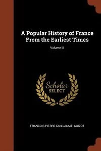 A Popular History of France From The Earliest Times: Volume III