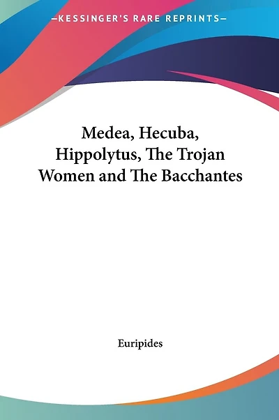 Medea, Hecuba, Hippolytus, The Trojan Women and The Bacchantes