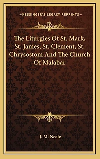 The Liturgies Of St. Mark, St. James, St. Clement, St. Chrysostom And The Church Of Malabar