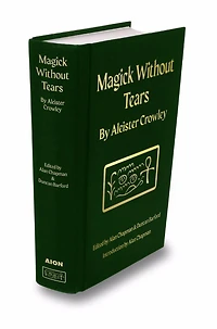 Magick Without Tears: The Collected Magical Works of Aleister Crowley Volume I