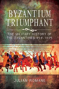 Byzantium Triumphant: the Military History of Byzantines 959–1025