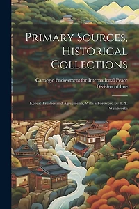 Primary Sources, Historical Collections: Korea: Treaties and Agreements, With a Foreword by T. S. Wentworth