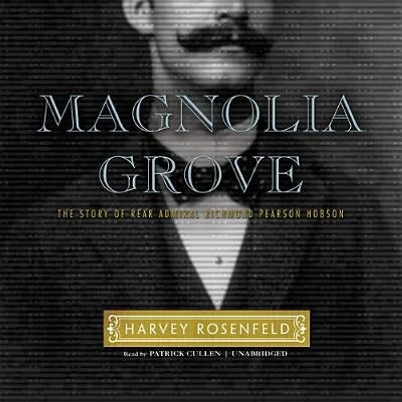 Magnolia Grove: The Story Of Rear Admiral Richmond Pearson Hobson