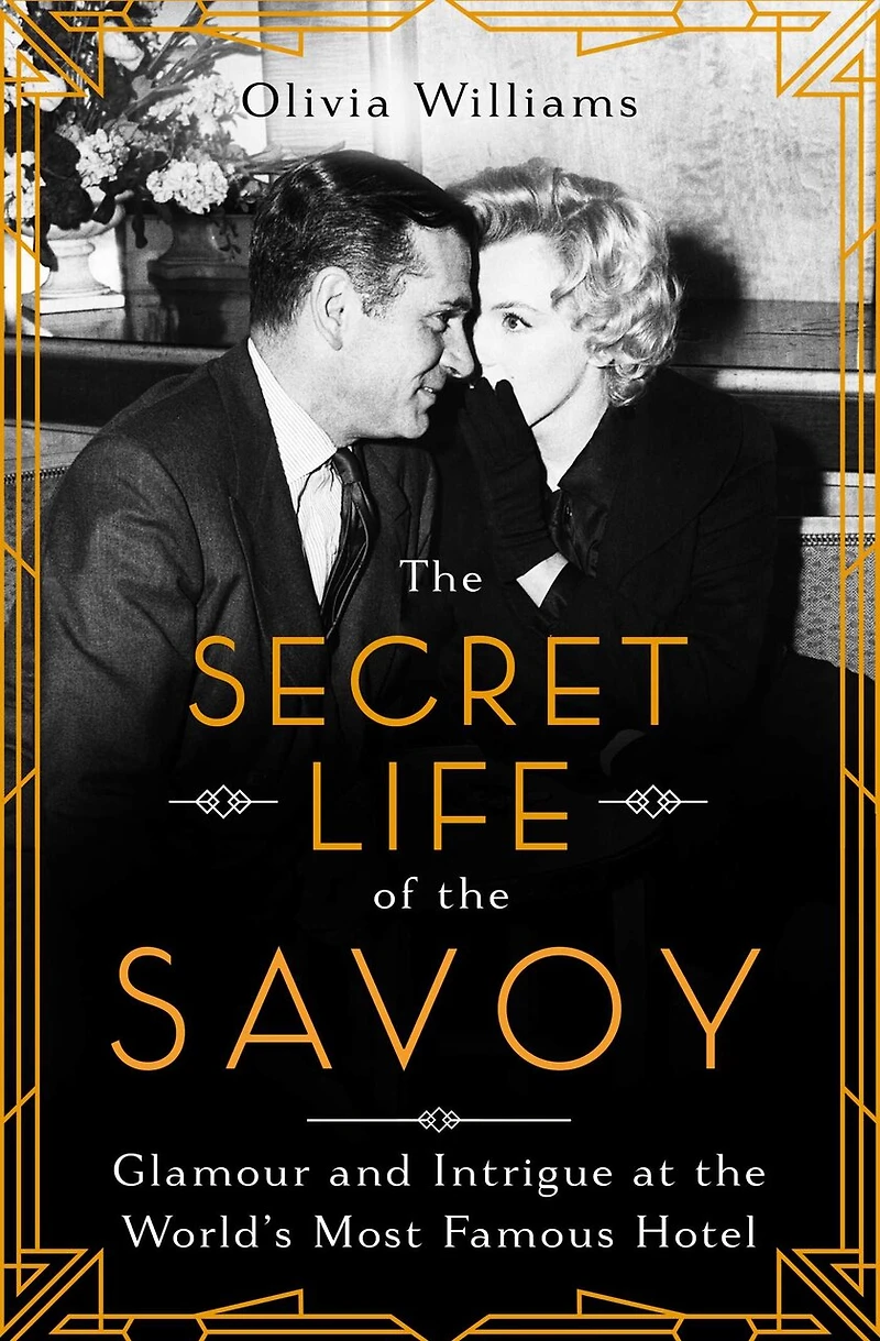 the Secret Life of Savoy: Glamour and Intrigue at World's Most Famous Hotel