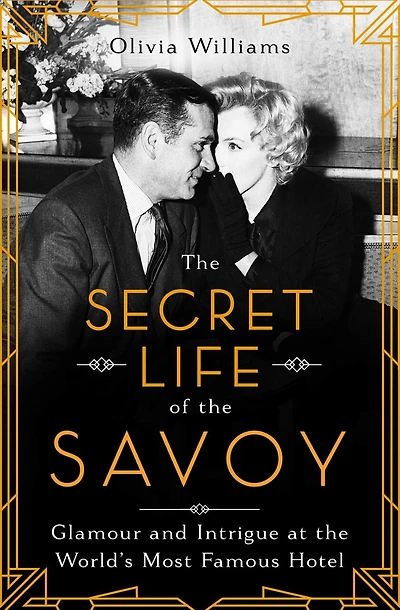 the Secret Life of Savoy: Glamour and Intrigue at World's Most Famous Hotel