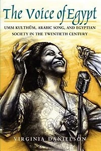 "The Voice of Egypt": Umm Kulthum, Arabic Song, and Egyptian Society the Twentieth Century