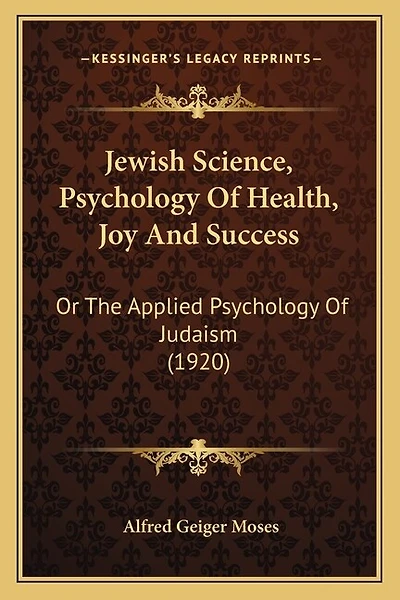 Jewish Science, Psychology Of Health, Joy And Success: Or The Applied Psychology Of Judaism (1920)
