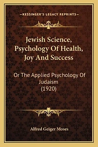 Jewish Science, Psychology Of Health, Joy And Success: Or The Applied Psychology Of Judaism (1920)