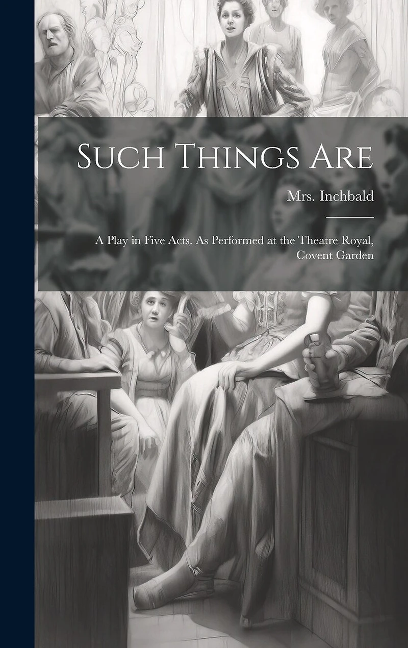 Such Things are; a Play in Five Acts. As Performed at the Theatre Royal, Covent Garden