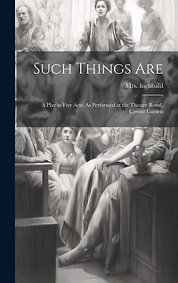 Such Things are; a Play in Five Acts. As Performed at the Theatre Royal, Covent Garden