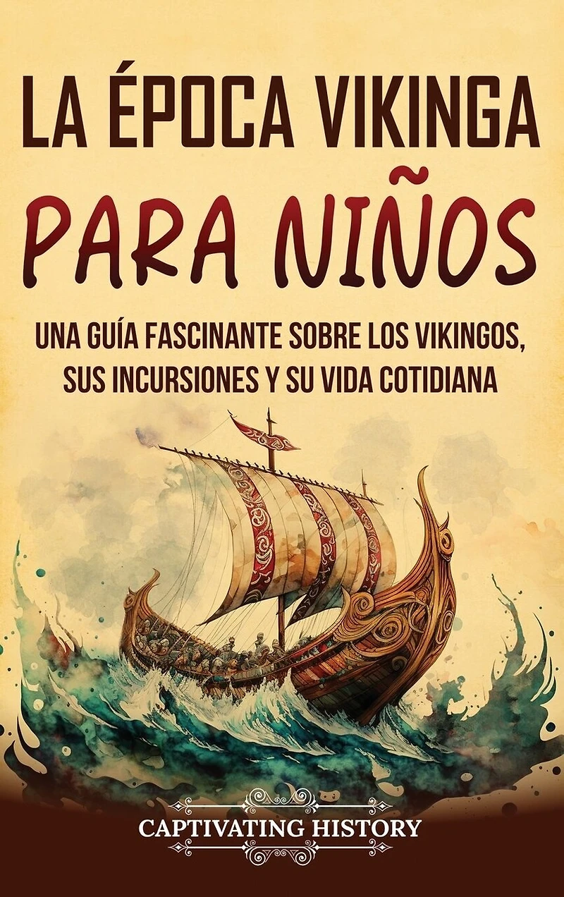 La época vikinga para niños: Una guía fascinante sobre los vikingos, sus incursiones y su vida cotidiana