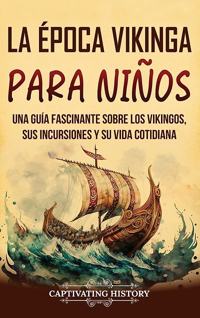 La época vikinga para niños: Una guía fascinante sobre los vikingos, sus incursiones y su vida cotidiana