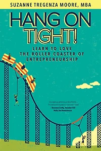 Hang On Tight!: Learn To Love The Roller Coaster Of Entrepreneurship