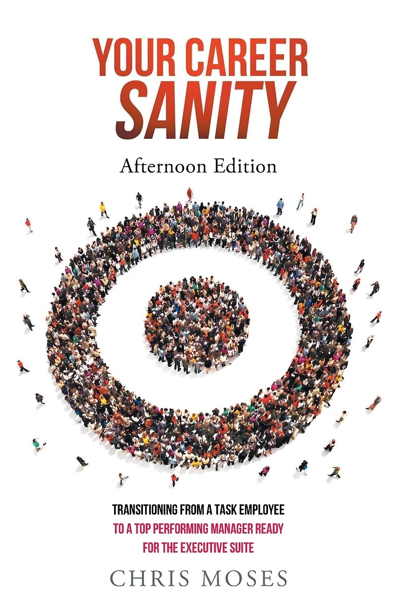 Your Career Sanity: Afternoon Edition: Transitioning from a Task Employee to Top-Performing Manager Ready for the Executive Suite