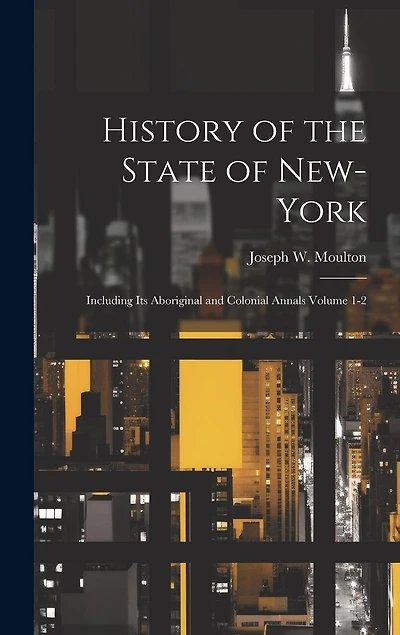 History of the State of New-York: Including its Aboriginal and Colonial Annals Volume 1-2