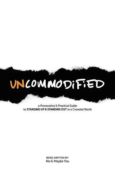 UNCOMMODiFiED: a Provocative & Practical Guide to STANDiNG UP & STANDiNG OUT in a Crowded World