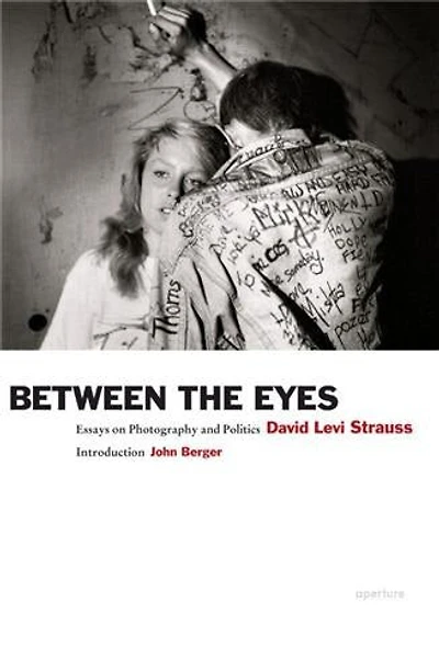 David Levi Strauss: Between The Eyes: Essays On Photography And Politics