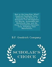 Best the Long Run: What? Goodrich Pneumatic Tires : Embracing History of Tire Development for Bicycle, A