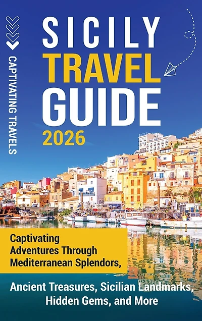 Sicily Travel Guide: Captivating Adventures Through Mediterranean Splendors, Ancient Treasures, Sicilian Landmarks, Hidden Gems, and More
