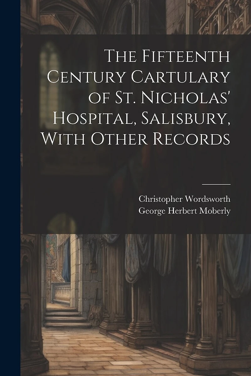 The Fifteenth Century Cartulary of St. Nicholas' Hospital, Salisbury, With Other Records