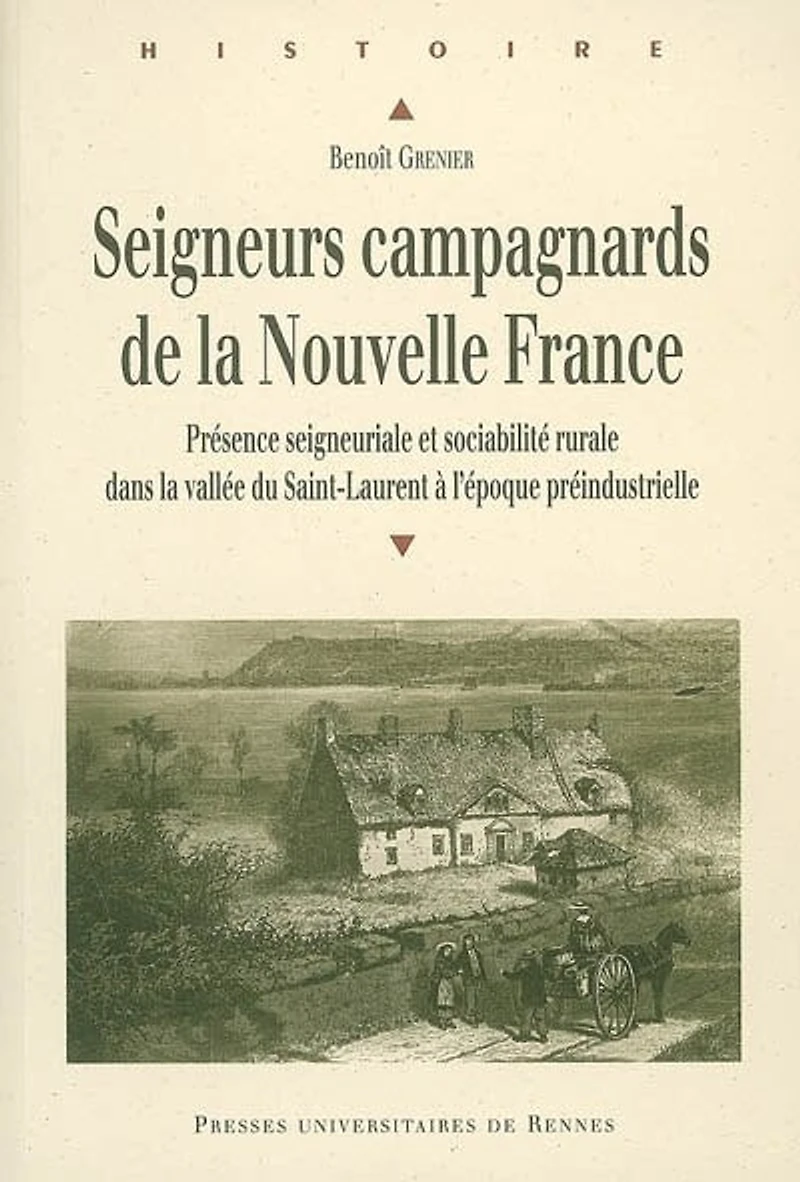 Seigneurs campagnards de la Nouvelle France: présence seigneuriale et sociabilité rurale dans vallée du Saint-Laurent à l'époque préindustrielle