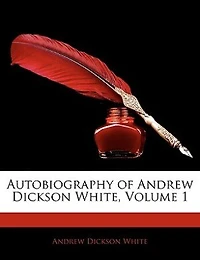 Autobiography Of Andrew Dickson White, Volume 1