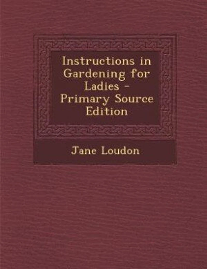 Instructions in Gardening for Ladies - Primary Source Edition