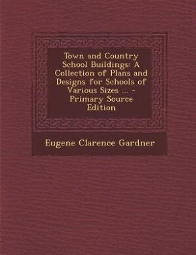 Town and Country School Buildings: A Collection of Plans and Designs for Schools of Various Sizes ... - Primary Source Edition