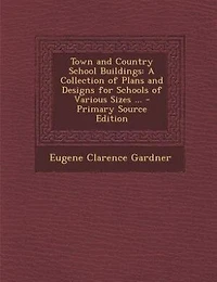 Town and Country School Buildings: A Collection of Plans and Designs for Schools of Various Sizes ... - Primary Source Edition