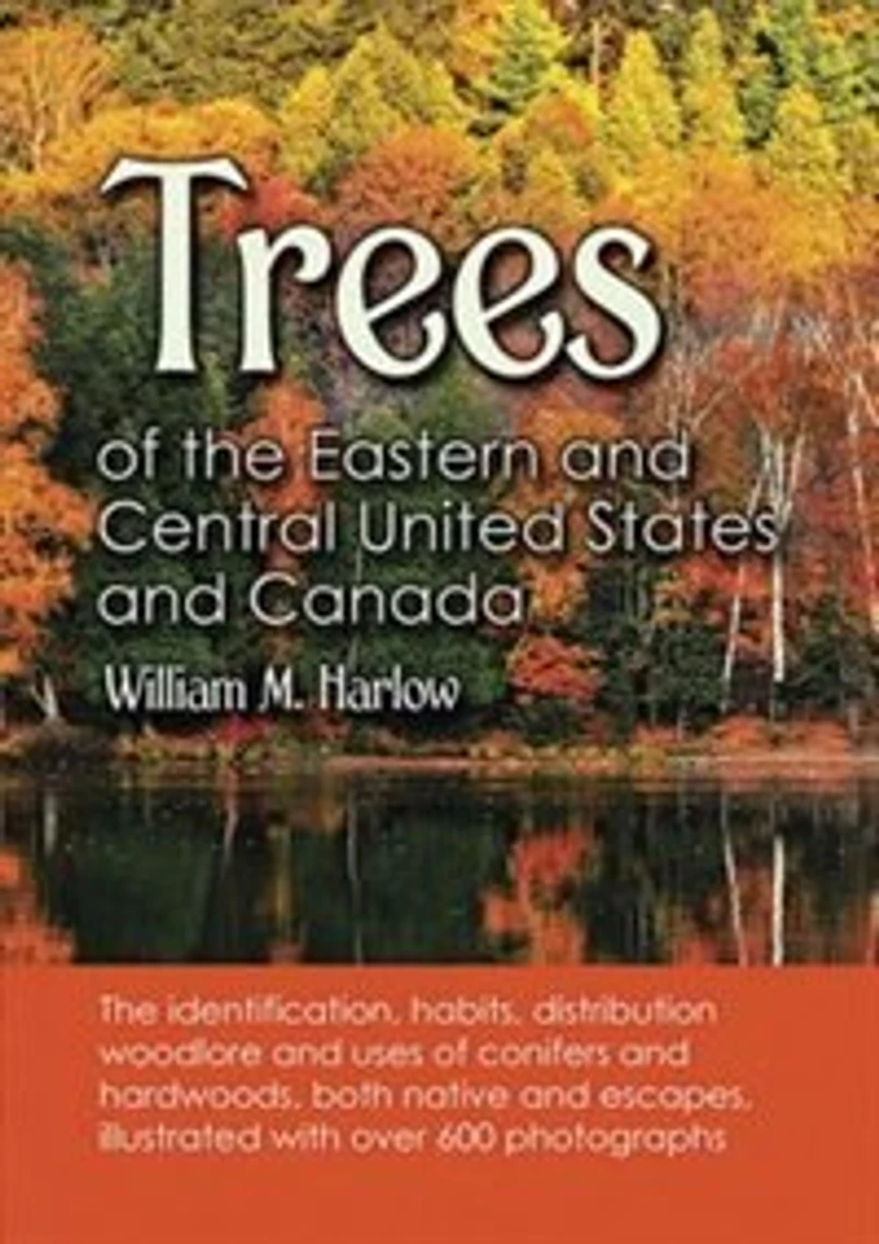 Trees of The Eastern and Central United States Canada: Identification, Habits, Distribution, Woodlore Uses Conifers Hardwoods, Both Native Escapes, Illustrated with Over 600 Photographs