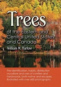 Trees of The Eastern and Central United States Canada: Identification, Habits, Distribution, Woodlore Uses Conifers Hardwoods, Both Native Escapes, Illustrated with Over 600 Photographs