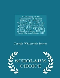 A Genealogy of the Descendants Richard Porter, Who Settled at Weymouth, Mass;, 1635, and Allied Families: Also, Some Account John Hingham, Sale