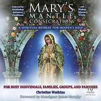 Mary’s Mantle Consecration: A Spiritual Retreat for Heaven’s Help