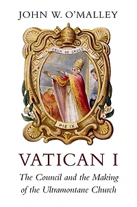 Vatican I: The Council And Making Of Ultramontane Church