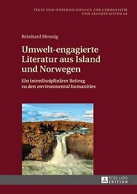 Umwelt-engagierte Literatur aus Island und Norwegen.: Ein interdisziplinaerer Beitrag zu den «environmental humanities»