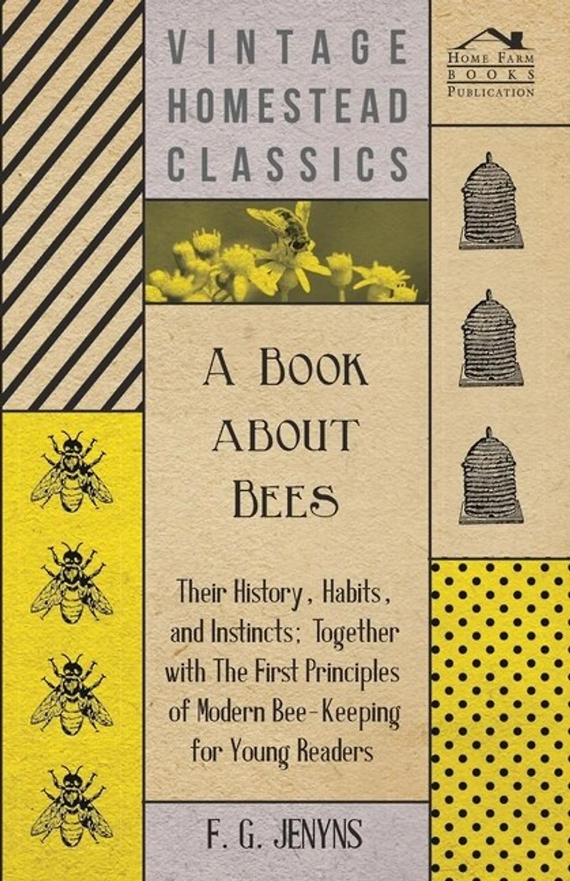 A Book About Bees: Their History, Habits, and Instincts; Together With the First Principles of Modern Bee-Keeping for