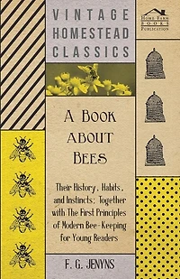 A Book About Bees: Their History, Habits, and Instincts; Together With the First Principles of Modern Bee-Keeping for
