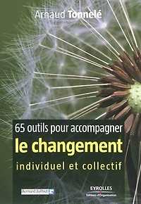 65 outils pour accompagner le changement individuel et collectif: cas commentés passer facilement de la théorie à pratique