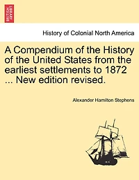 A Compendium of the History United States From Earliest Settlements to 1872