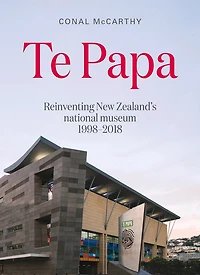 Te Papa: Reinventing New Zealand's national museum 1998–2018