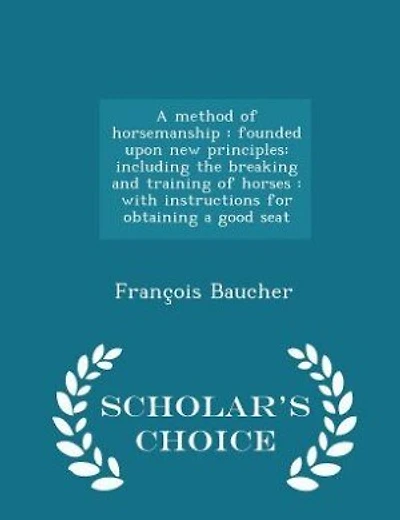 A method of horsemanship: founded upon new principles: including the breaking and training of horses : with instructions for