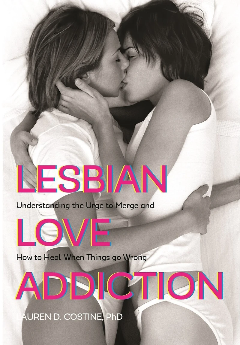 Lesbian Love Addiction: Understanding The Urge To Merge And How Heal When Things Go Wrong