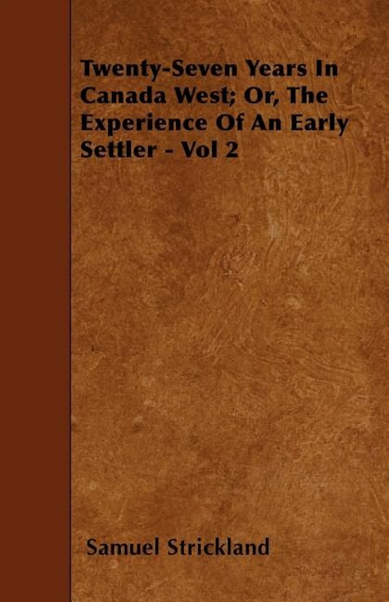 Twenty-Seven Years Canada West; or, The Experience of an Early Settler.; Volume II