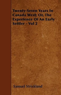 Twenty-Seven Years Canada West; or, The Experience of an Early Settler.; Volume II