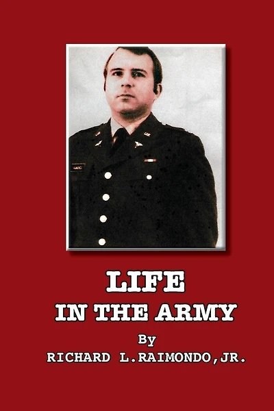 Life In The Army: By Richard L. Raimondo, Jr.