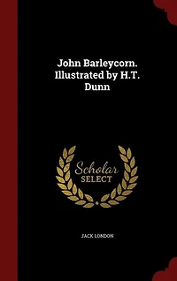 John Barleycorn. Illustrated by H.T. Dunn